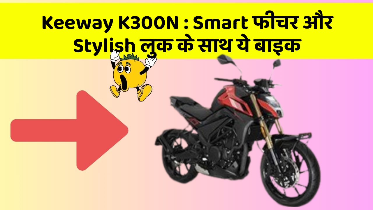 Keeway K300N: Smart फीचर और Stylish लुक के साथ ये बाइक