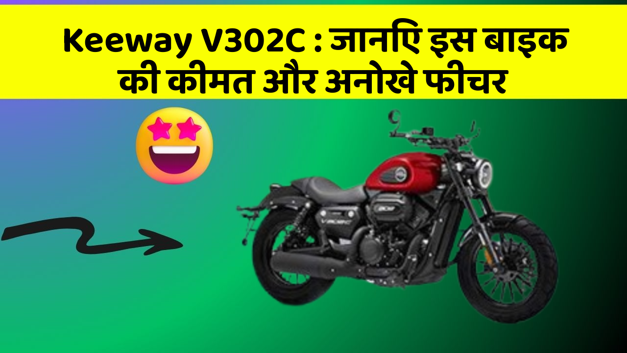 Keeway V302C: जानिए इस बाइक की कीमत और अनोखे फीचर