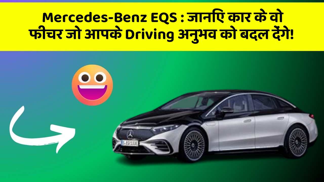 Mercedes-Benz EQS : जानिए कार के वो फीचर जो आपके Driving अनुभव को बदल देंगे!