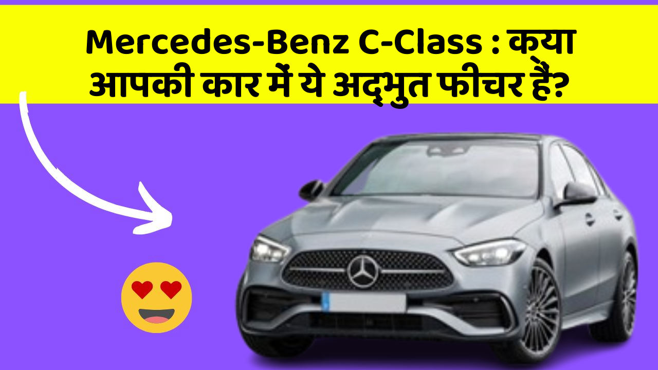 Mercedes-Benz C-Class:क्या आपकी कार में ये अद्भुत फीचर हैं?