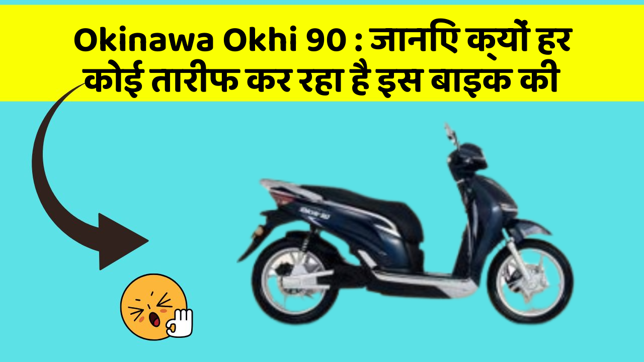 Okinawa Okhi 90: जानिए क्यों हर कोई तारीफ कर रहा है इस बाइक की