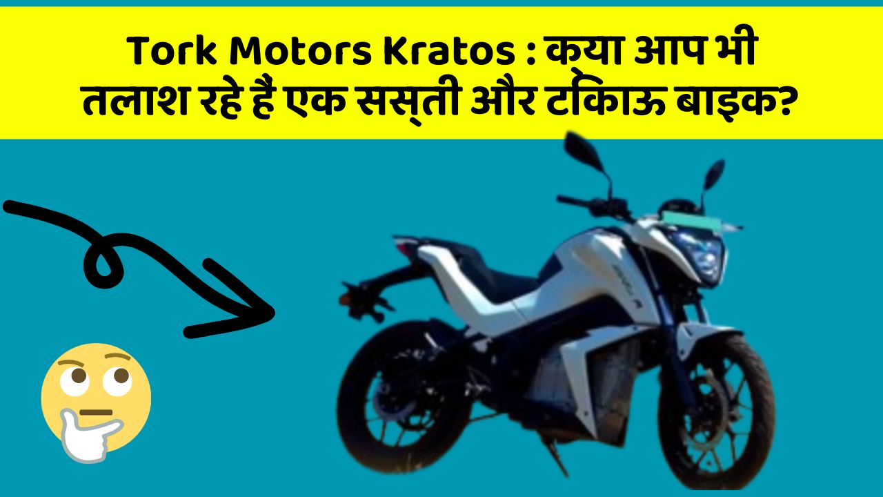 Tork Motors Kratos: क्या आप भी तलाश रहे हैं एक सस्ती और टिकाऊ बाइक?