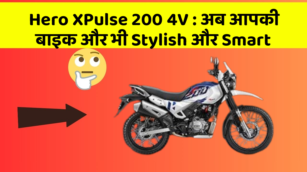 Hero XPulse 200 4V: अब आपकी बाइक और भी Stylish और Smart