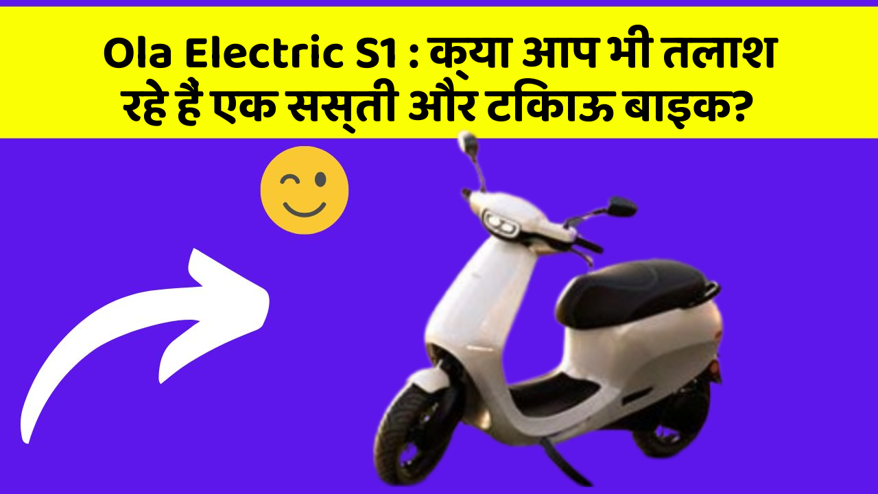Ola Electric S1: क्या आप भी तलाश रहे हैं एक सस्ती और टिकाऊ बाइक?