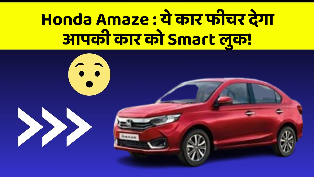 Honda Amaze: ये कार फीचर देगा आपकी कार को Smart लुक!