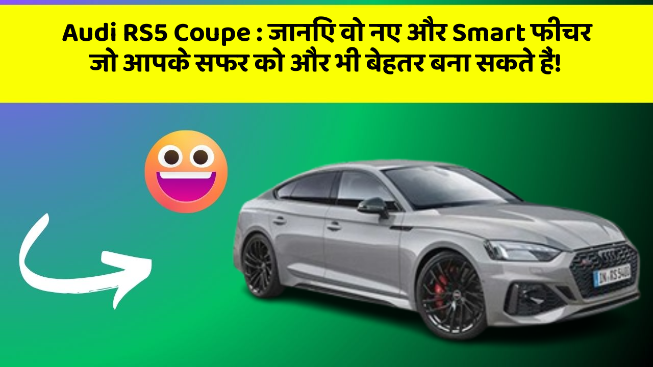 Audi RS5 Coupe: जानिए वो नए और Smart फीचर जो आपके सफर को और भी बेहतर बना सकते हैं!