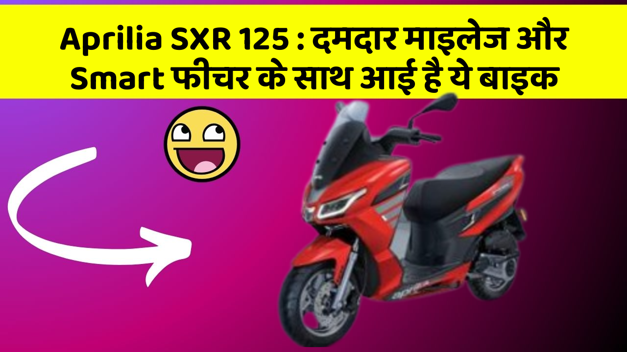 Aprilia SXR 125: दमदार माइलेज और Smart फीचर के साथ आई है ये बाइक