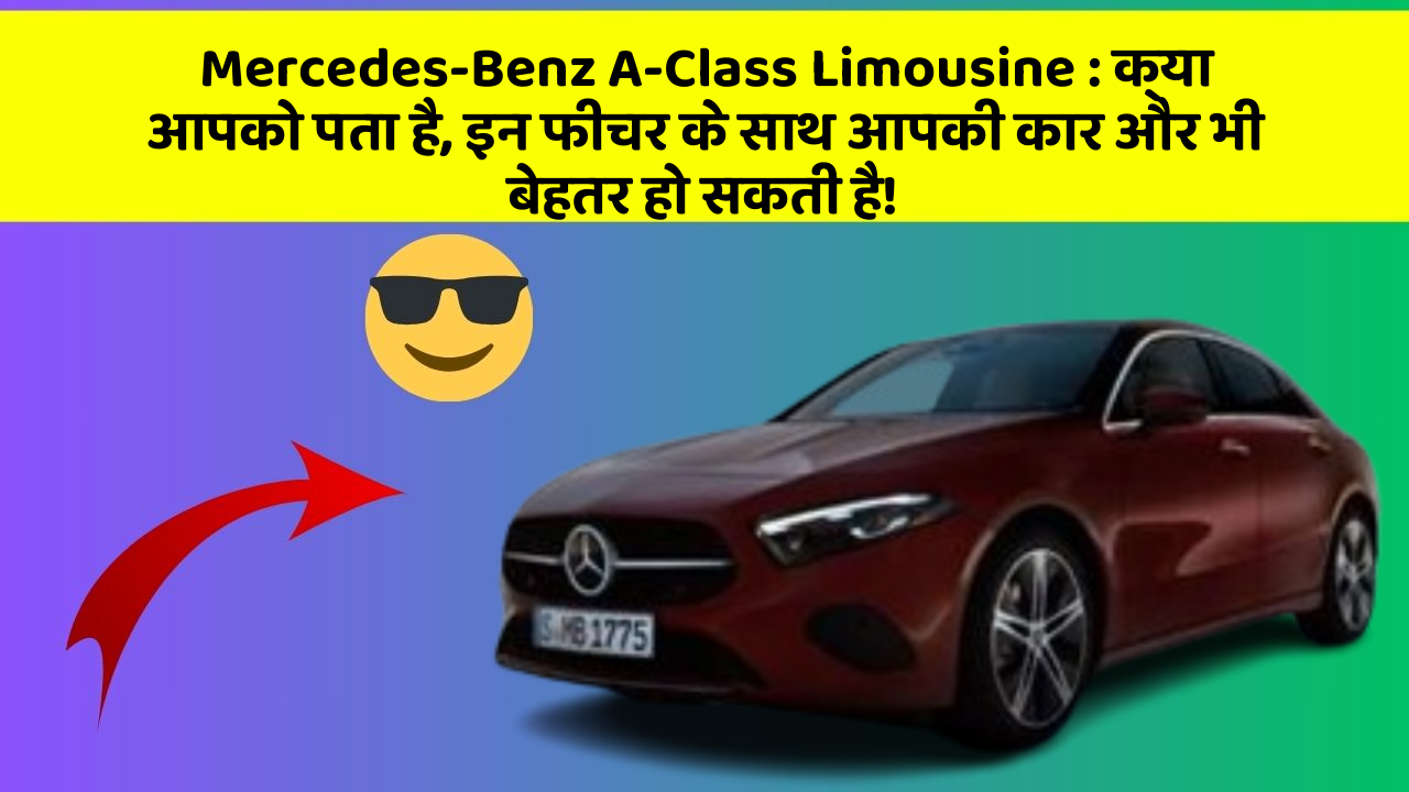 Mercedes-Benz A-Class Limousine: क्या आपको पता है, इन फीचर के साथ आपकी कार और भी बेहतर हो सकती है!