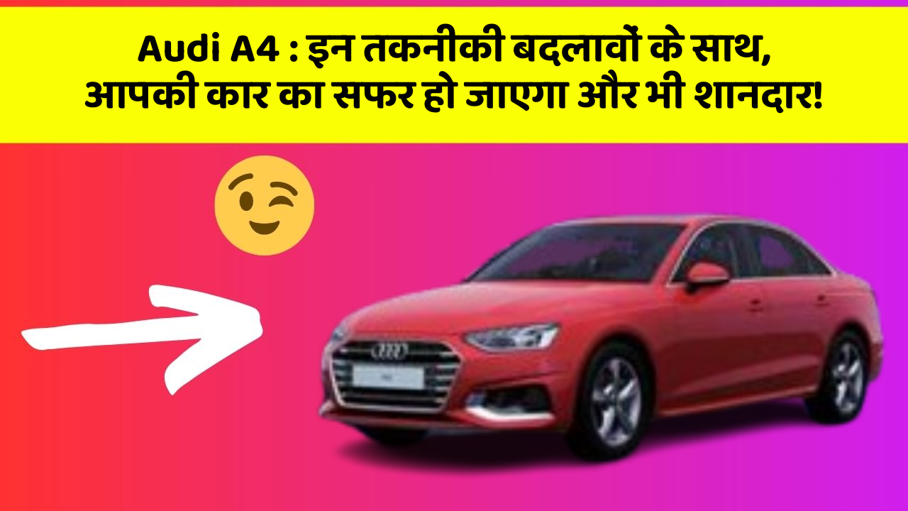Audi A4: इन तकनीकी बदलावों के साथ, आपकी कार का सफर हो जाएगा और भी शानदार!