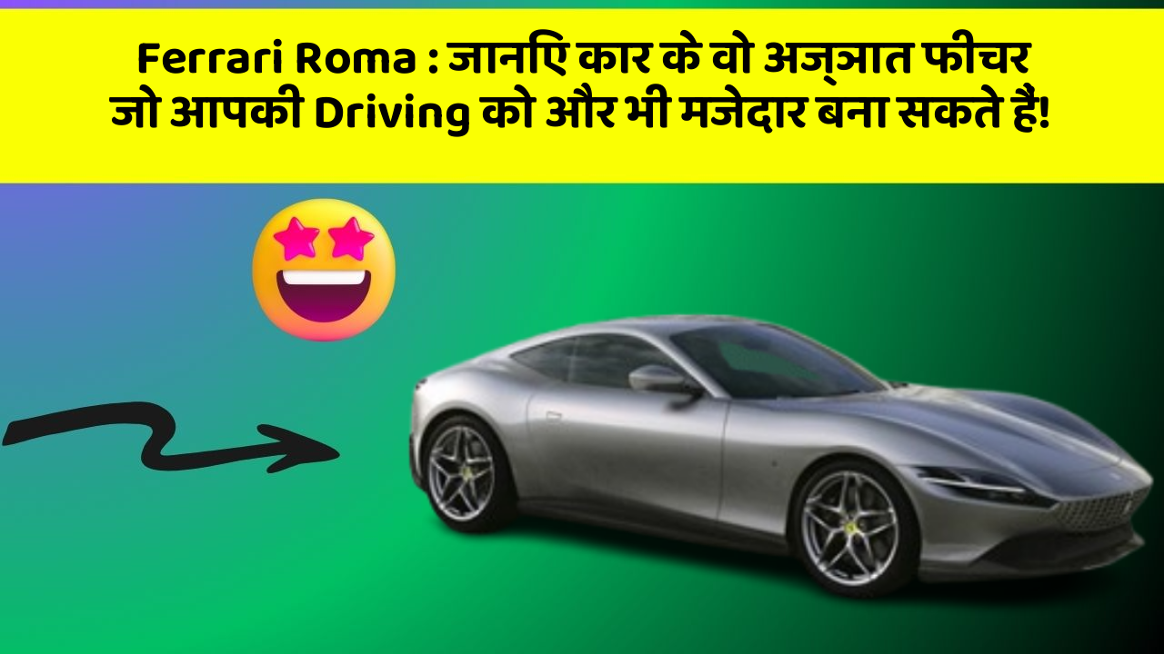Ferrari Roma : जानिए कार के वो अज्ञात फीचर जो आपकी Driving को और भी मजेदार बना सकते हैं!