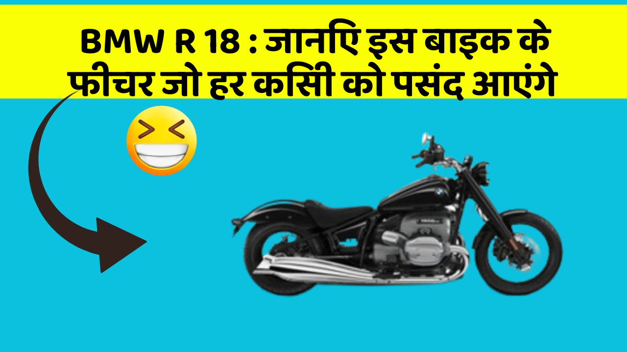 BMW R 18 : जानिए इस बाइक के फीचर जो हर किसी को पसंद आएंगे