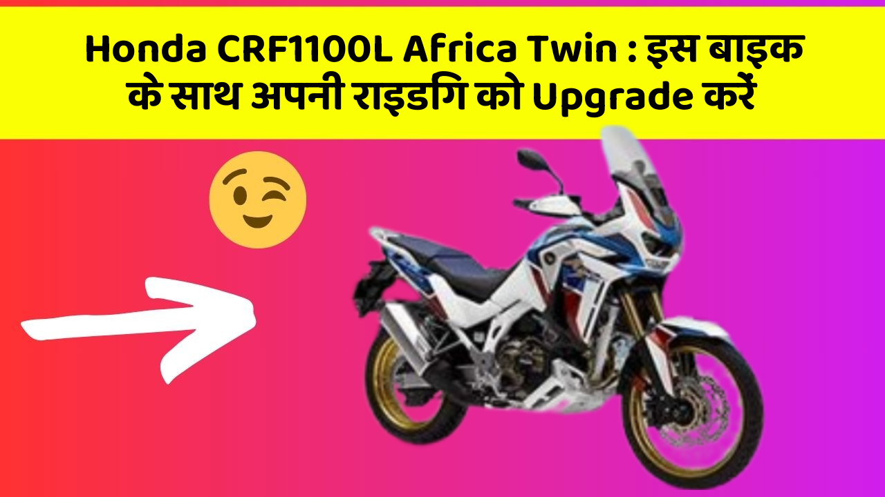 Honda CRF1100L Africa Twin: इस बाइक के साथ अपनी राइडिंग को Upgrade करें