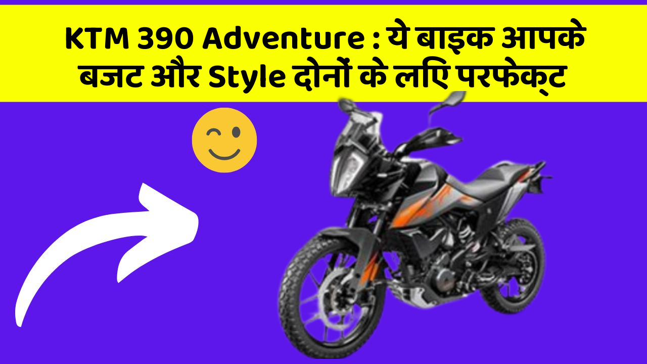 KTM 390 Adventure: ये बाइक आपके बजट और Style दोनों के लिए परफेक्ट
