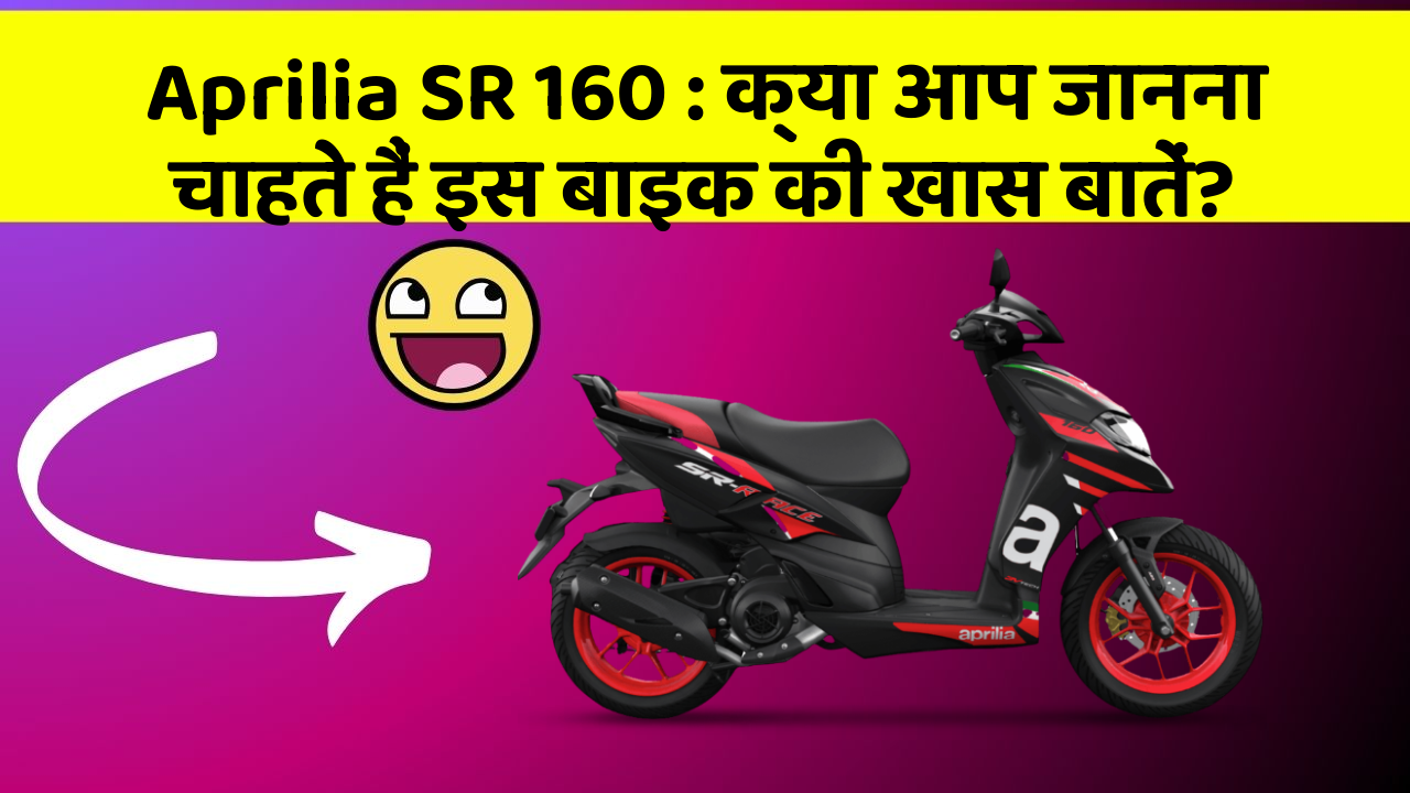 Aprilia SR 160: क्या आप जानना चाहते हैं इस बाइक की खास बातें?