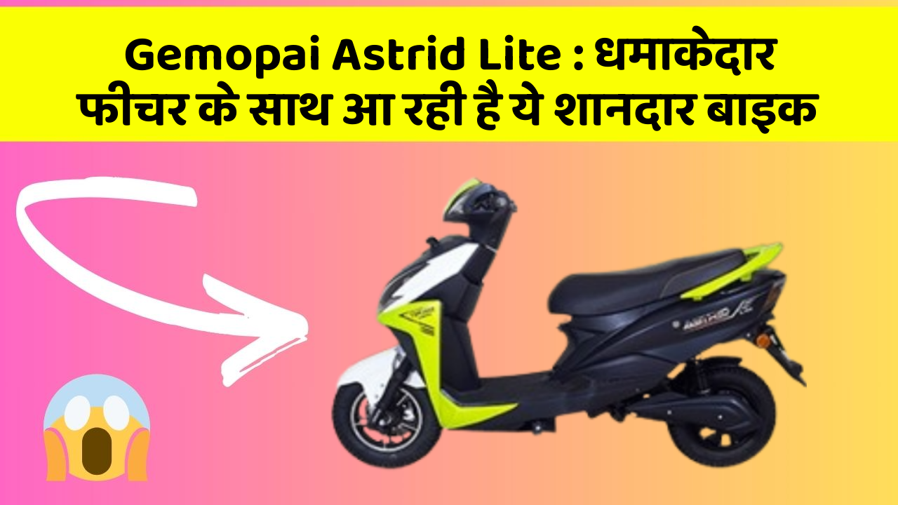 Gemopai Astrid Lite: धमाकेदार फीचर के साथ आ रही है ये शानदार बाइक