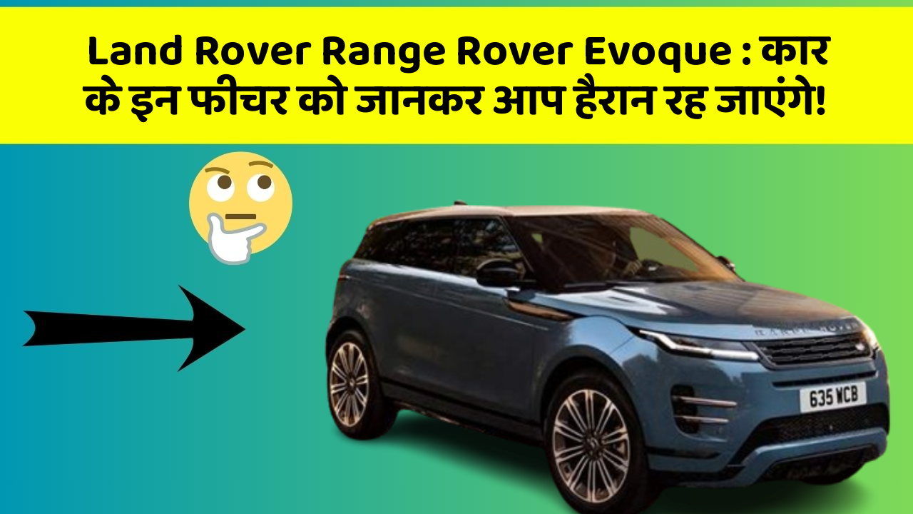 Land Rover Range Rover Evoque: कार के इन फीचर को जानकर आप हैरान रह जाएंगे!