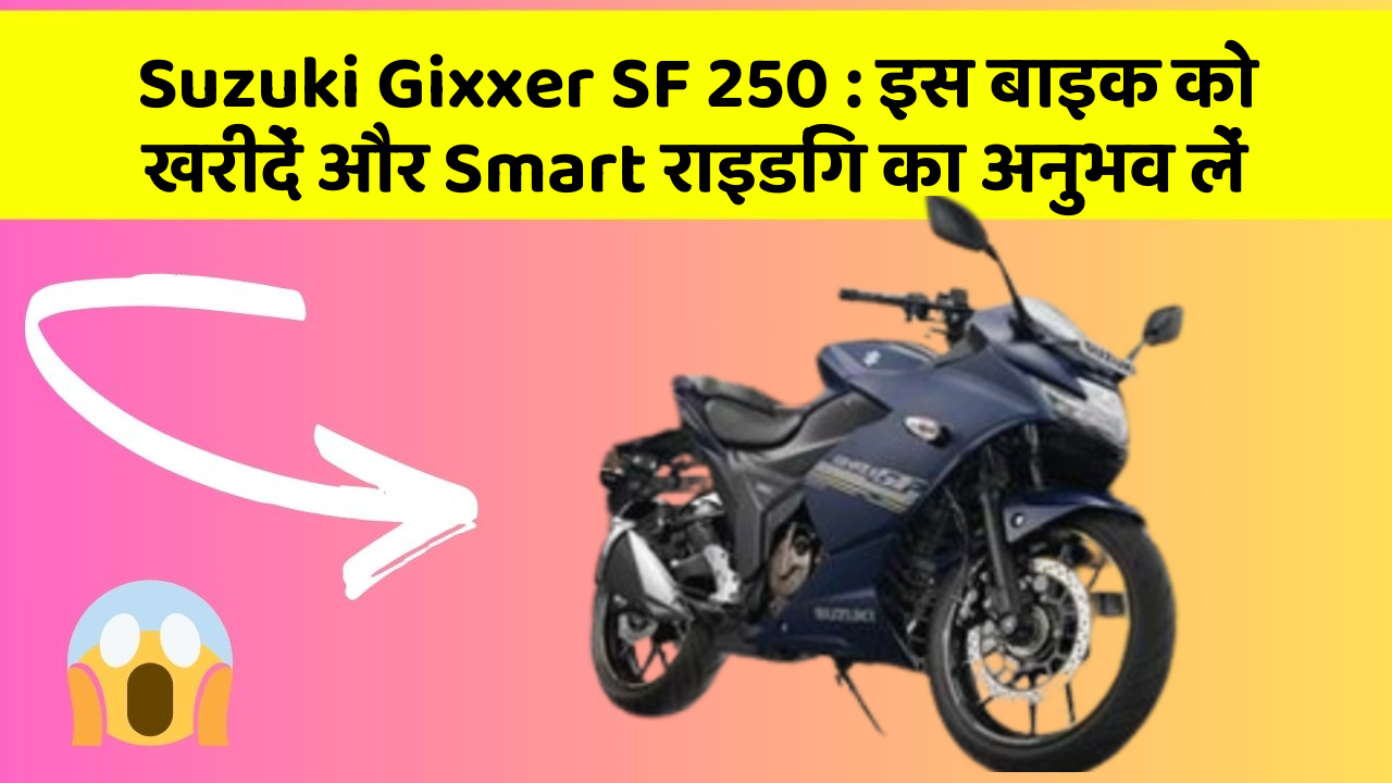 Suzuki Gixxer SF 250 : इस बाइक को खरीदें और Smart राइडिंग का अनुभव लें