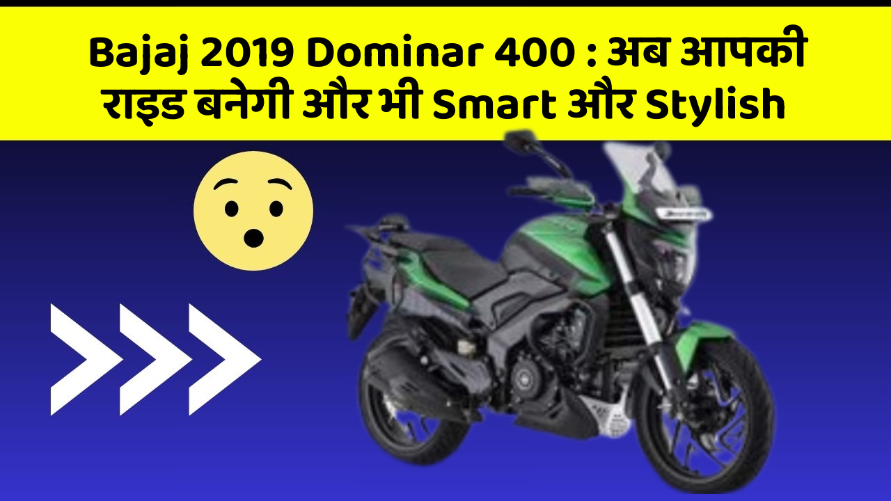 Bajaj 2019 Dominar 400: अब आपकी राइड बनेगी और भी Smart और Stylish