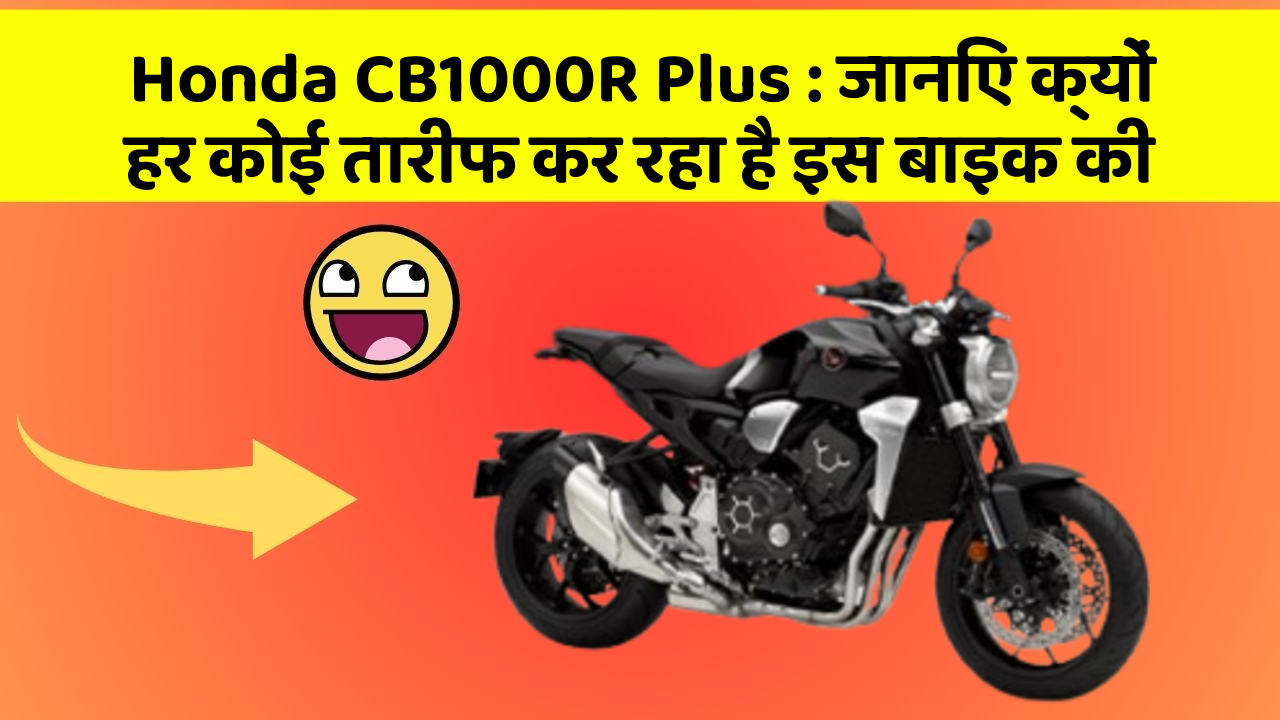 Honda CB1000R Plus: जानिए क्यों हर कोई तारीफ कर रहा है इस बाइक की