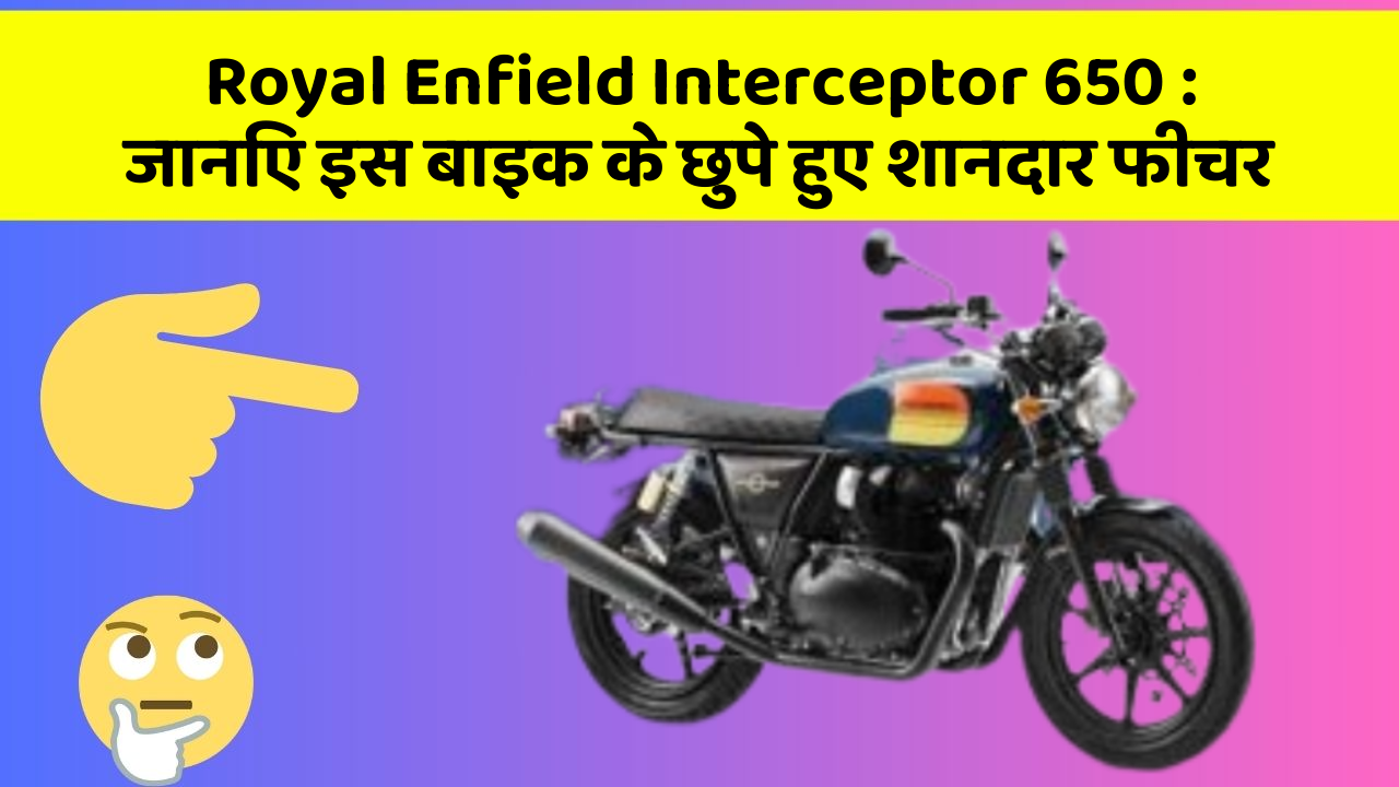 Royal Enfield Interceptor 650 : जानिए इस बाइक के छुपे हुए शानदार फीचर