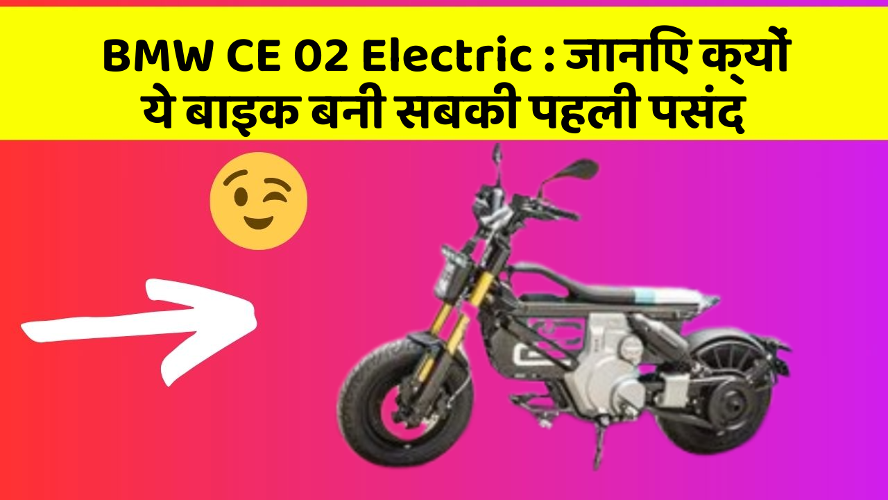 BMW CE 02 Electric : जानिए क्यों ये बाइक बनी सबकी पहली पसंद