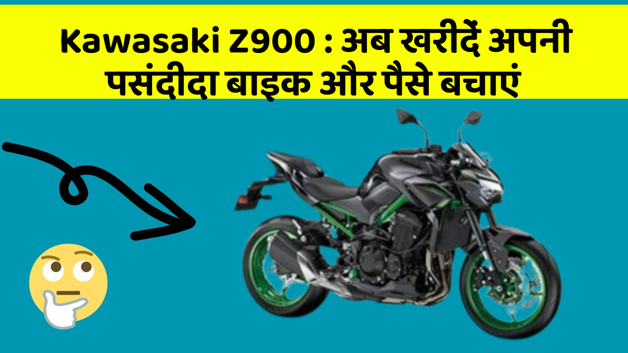 Kawasaki Z900 : अब खरीदें अपनी पसंदीदा बाइक और पैसे बचाएं