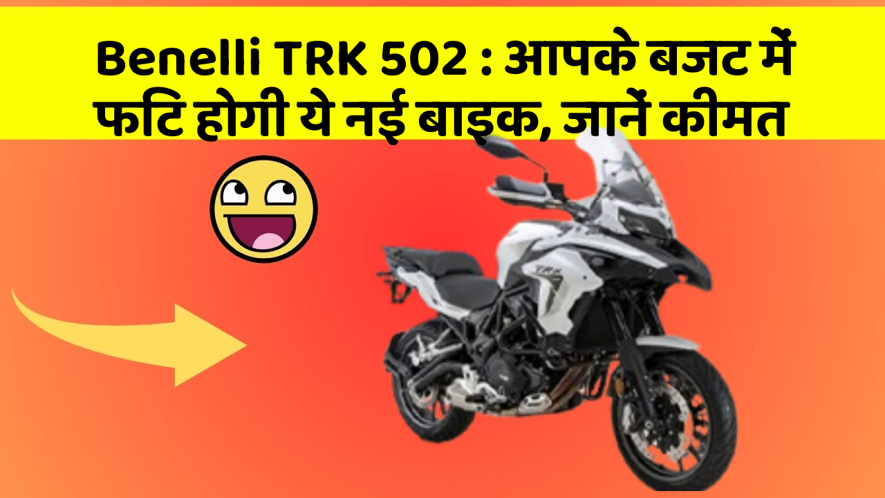 Benelli TRK 502: आपके बजट में फिट होगी ये नई बाइक, जानें कीमत