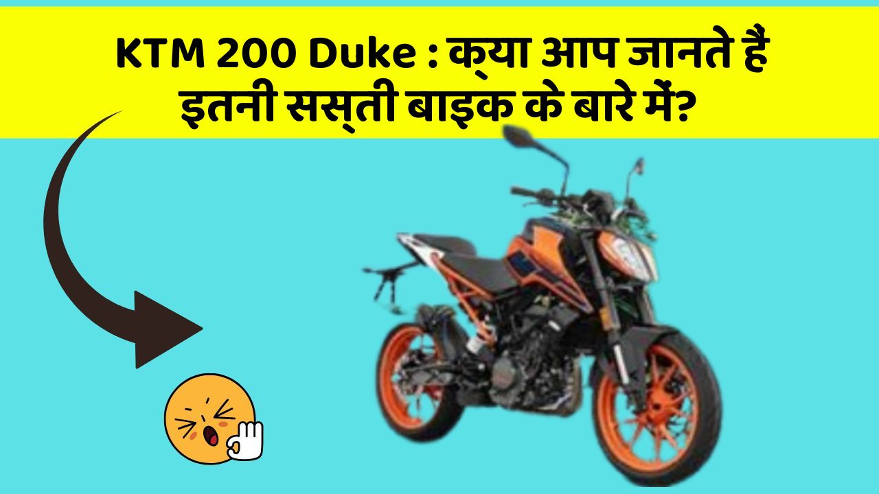 KTM 200 Duke : क्या आप जानते हैं इतनी सस्ती बाइक के बारे में?