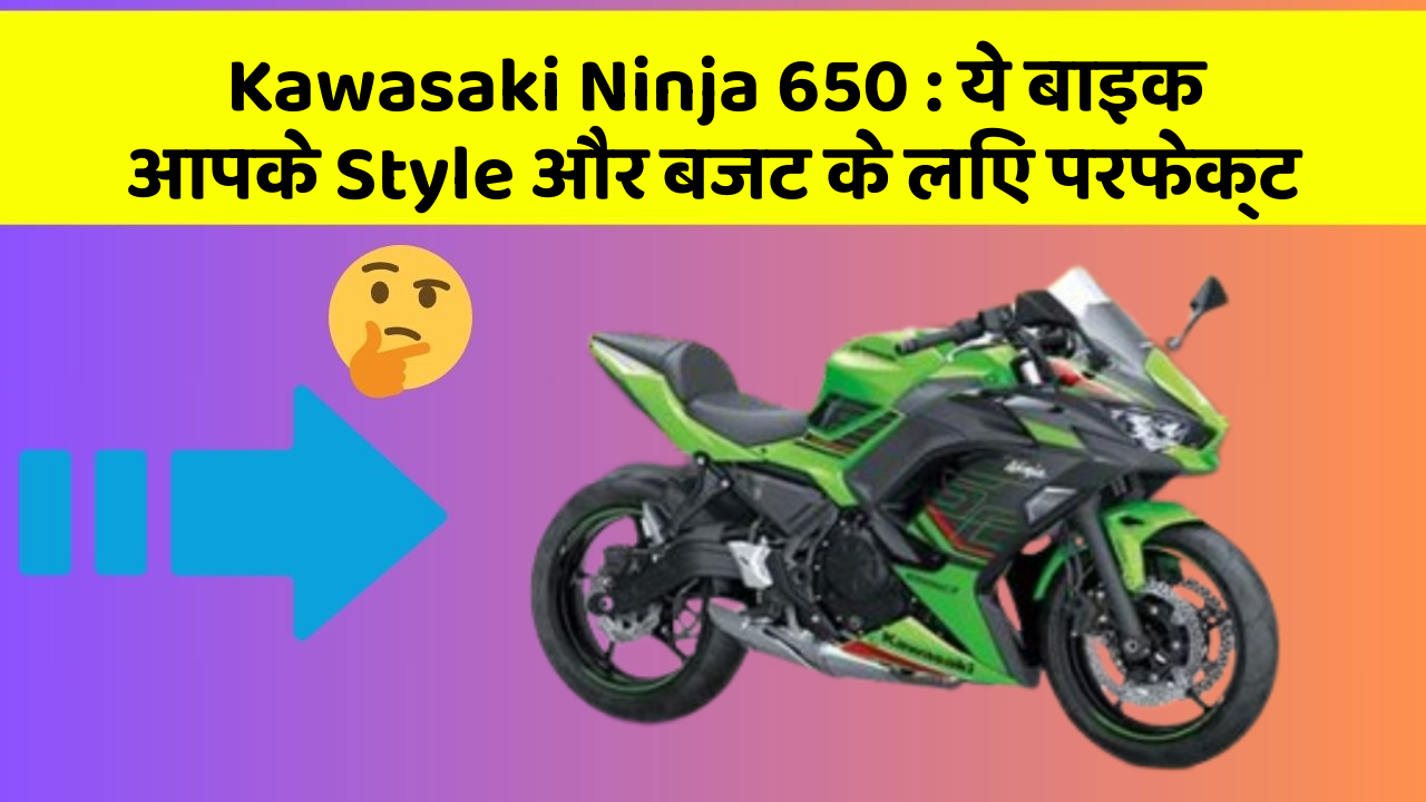 Kawasaki Ninja 650 : ये बाइक आपके Style और बजट के लिए परफेक्ट
