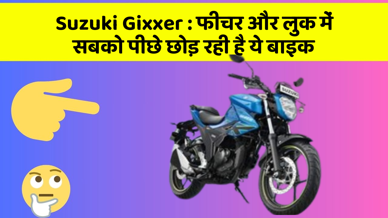 Suzuki Gixxer : फीचर और लुक में सबको पीछे छोड़ रही है ये बाइक