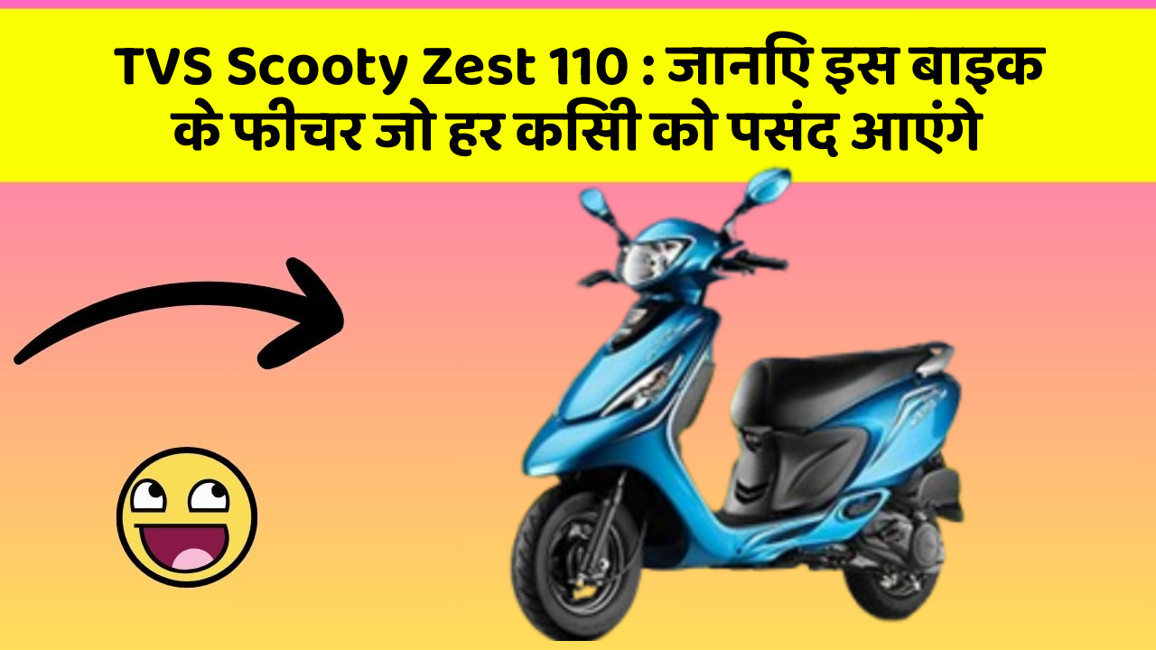 TVS Scooty Zest 110: जानिए इस बाइक के फीचर जो हर किसी को पसंद आएंगे