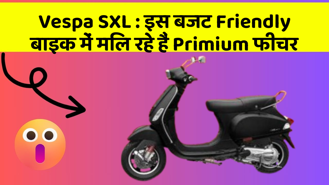 Vespa SXL: इस बजट Friendly बाइक में मिल रहे हैं Primium फीचर