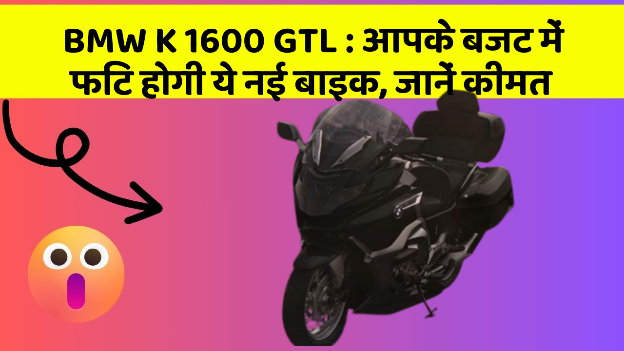 BMW K 1600 GTL : आपके बजट में फिट होगी ये नई बाइक, जानें कीमत