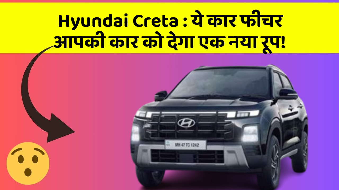 Hyundai Creta : ये कार फीचर आपकी कार को देगा एक नया रूप!
