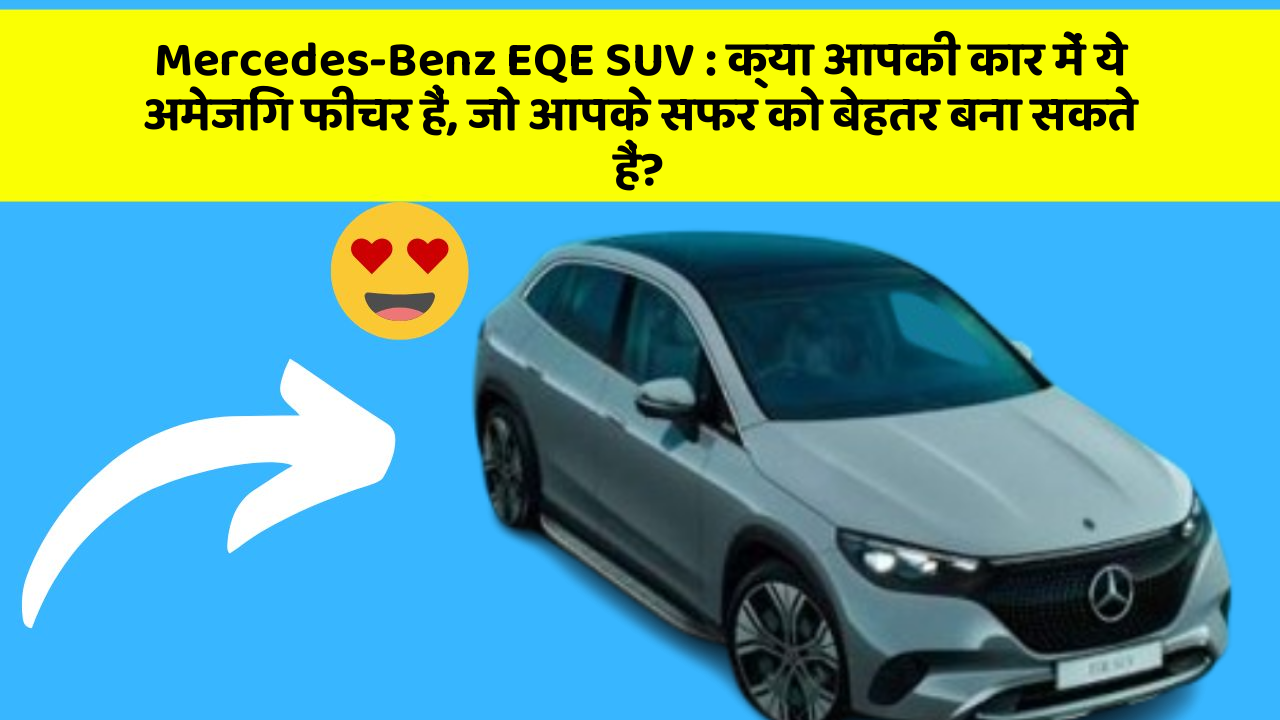 Mercedes-Benz EQE SUV : क्या आपकी कार में ये अमेजिंग फीचर हैं, जो आपके सफर को बेहतर बना सकते हैं?