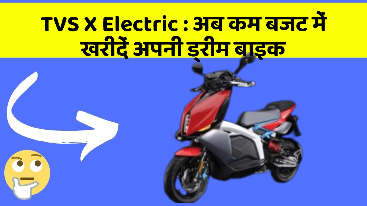 TVS X Electric: अब कम बजट में खरीदें अपनी ड्रीम बाइक