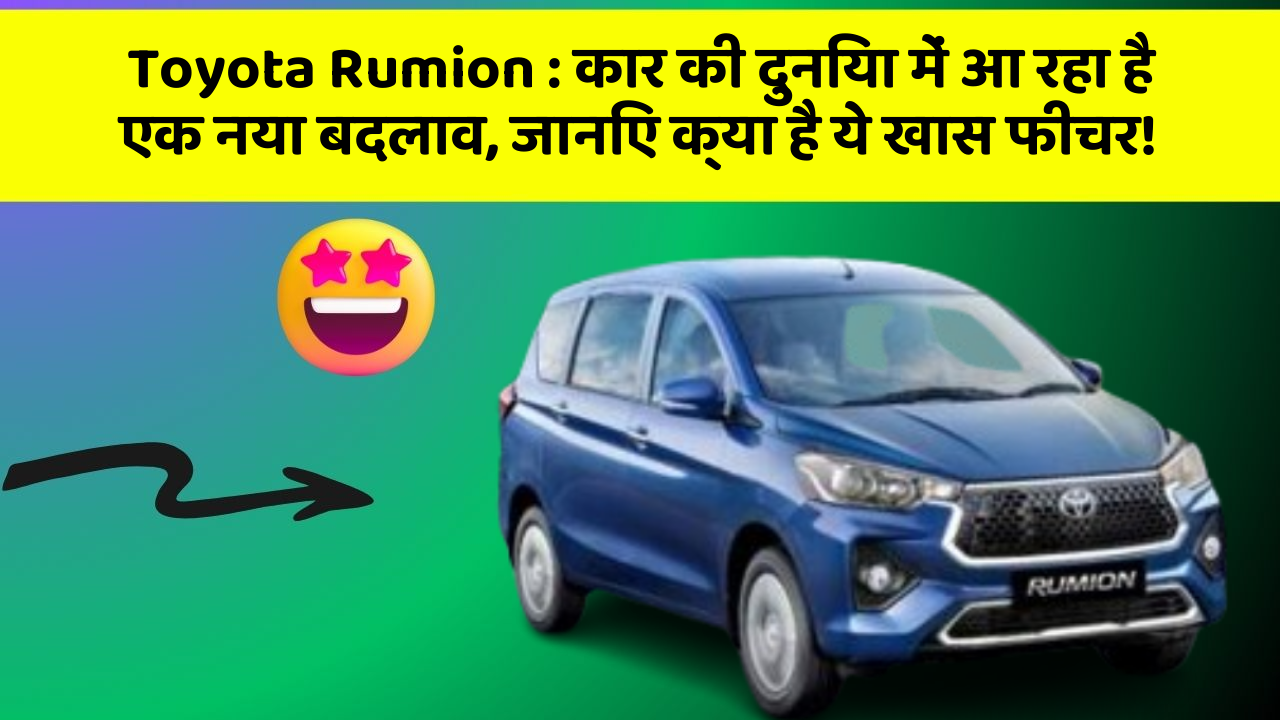 Toyota Rumion: कार की दुनिया में आ रहा है एक नया बदलाव, जानिए क्या है ये खास फीचर!