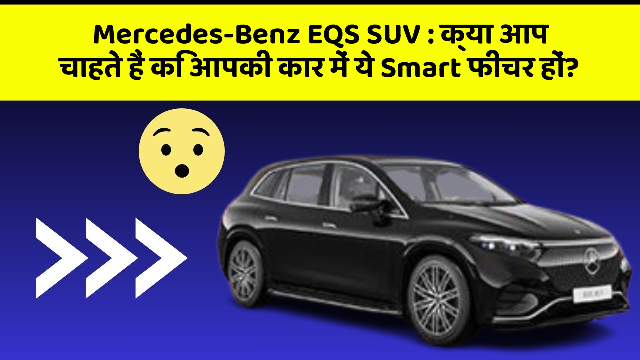 Mercedes-Benz EQS SUV: क्या आप चाहते हैं कि आपकी कार में ये Smart फीचर हों?