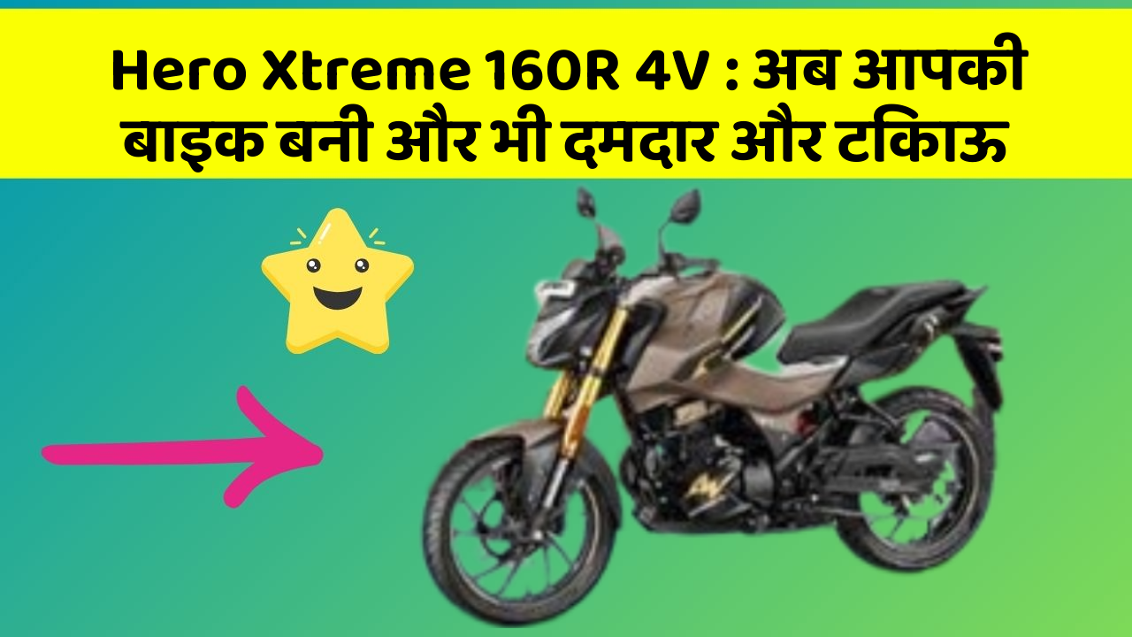 Hero Xtreme 160R 4V : अब आपकी बाइक बनी और भी दमदार और टिकाऊ