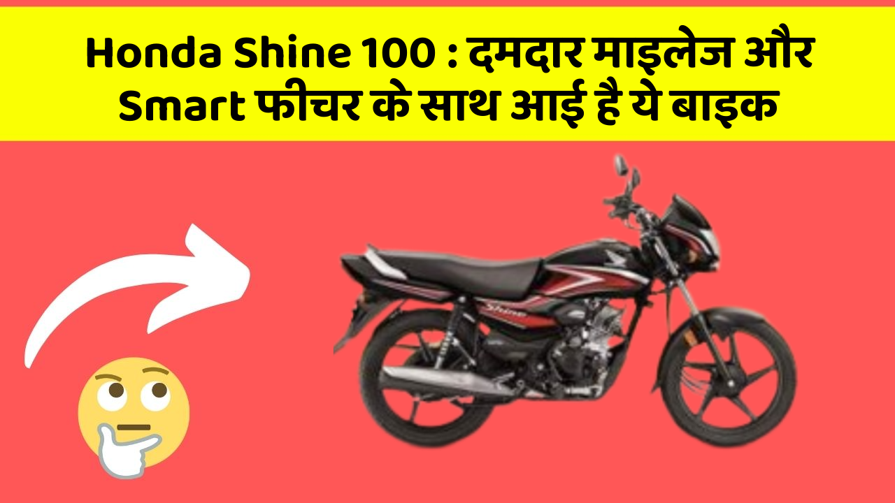 Honda Shine 100 : दमदार माइलेज और Smart फीचर के साथ आई है ये बाइक