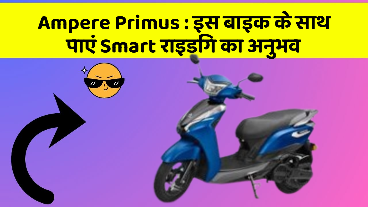 Ampere Primus : इस बाइक के साथ पाएं Smart राइडिंग का अनुभव