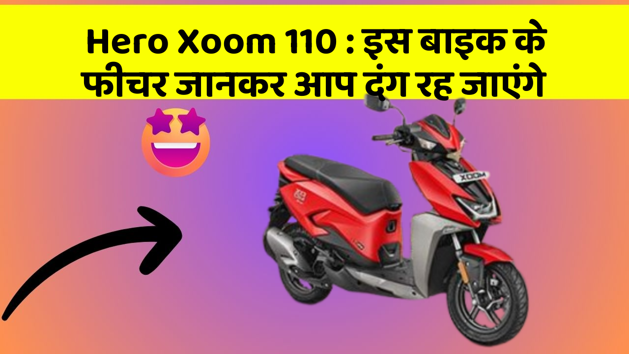 Hero Xoom 110: इस बाइक के फीचर जानकर आप दंग रह जाएंगे