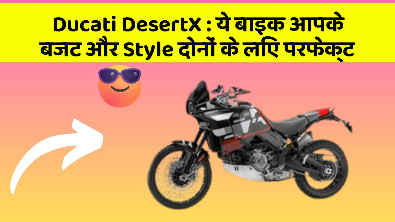 Ducati DesertX: ये बाइक आपके बजट और Style दोनों के लिए परफेक्ट