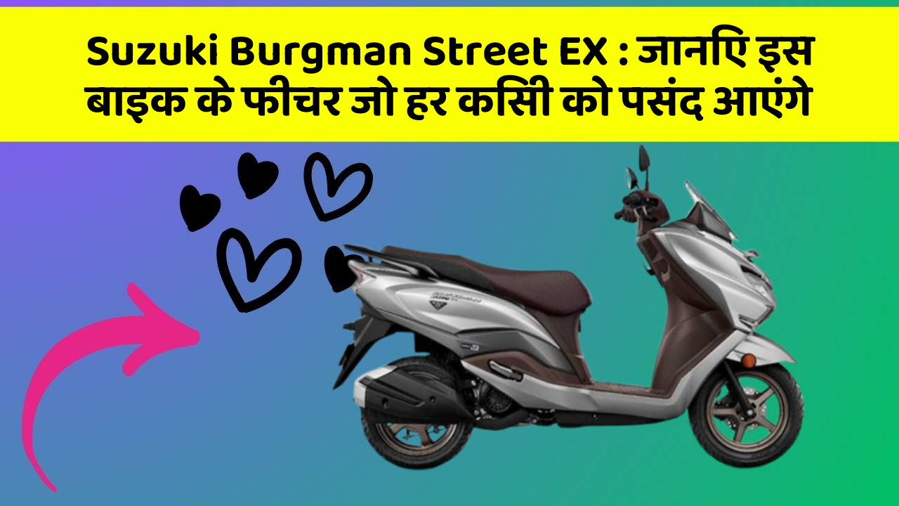 Suzuki Burgman Street EX: जानिए इस बाइक के फीचर जो हर किसी को पसंद आएंगे