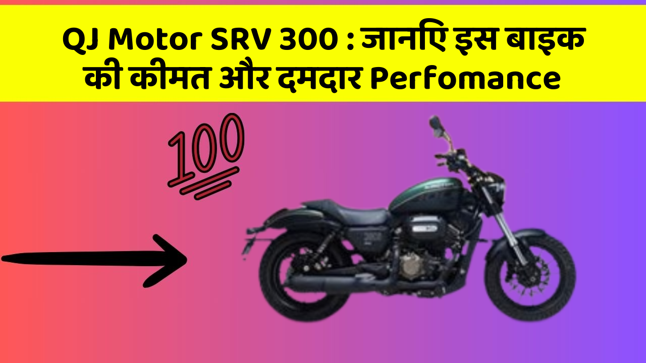 QJ Motor SRV 300: जानिए इस बाइक की कीमत और दमदार Perfomance
