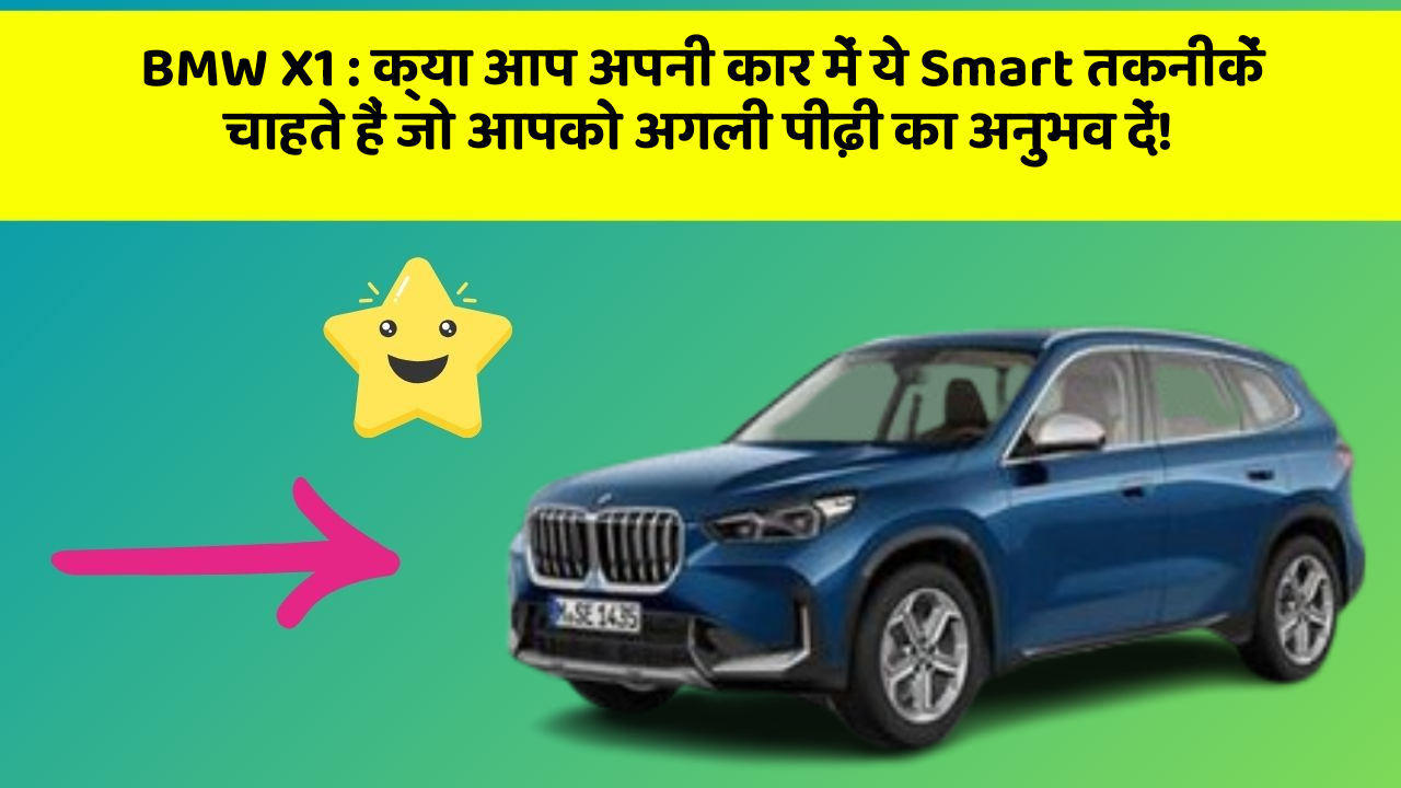 BMW X1: क्या आप अपनी कार में ये Smart तकनीकें चाहते हैं जो आपको अगली पीढ़ी का अनुभव दें!